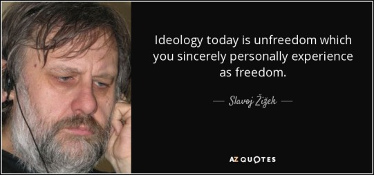 quote-ideology-today-is-unfreedom-which-you-sincerely-personally-experience-as-freedom-slavoj-zizek-111-4-0463